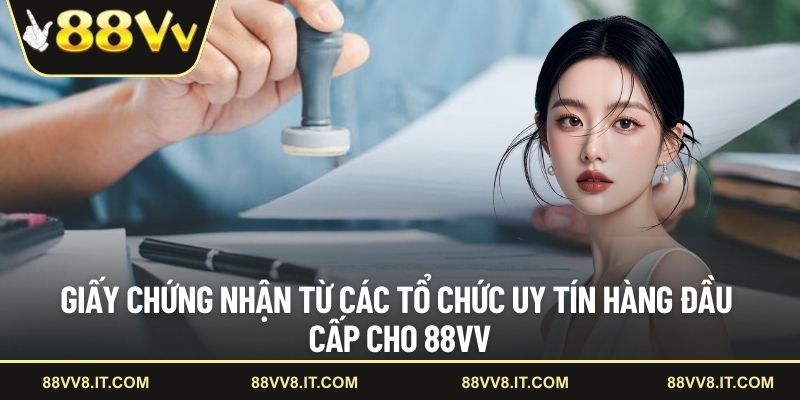 Giấy chứng nhận từ các tổ chức uy tín hàng đầu cấp cho 88VV