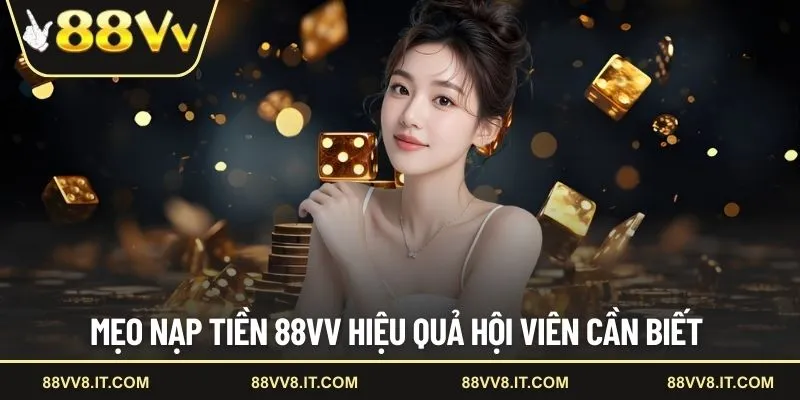 Mẹo nạp tiền 88VV hiệu quả hội viên cần biết